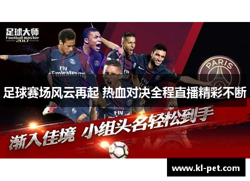 足球赛场风云再起 热血对决全程直播精彩不断